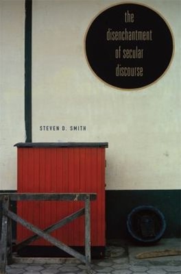 Disenchantment of Secular Discourse Hardcover Steven D. Smith