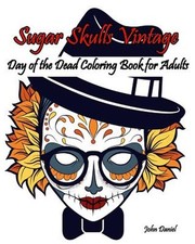 Sugar Skulls Vintage : Day of the Dead Coloring Book for Adults, Paperback by...