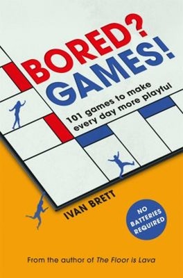Bored? Games! : 101 Games to Make Every Day More Playful, from th