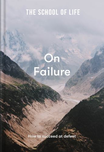 School of Life: on Failure : How to Succeed at Defeat by The School of Life ...