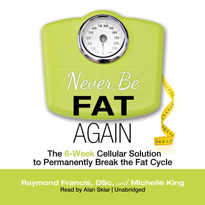 Never Be Fat Again by Raymond Francis; Michelle King 2011 Unabridged CD 97814551