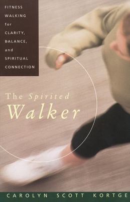 Spirited Walker : Fitness Walking for Clarity, Balance, and Spiritual Connect...