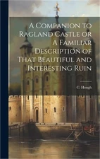 A Companion to Ragland Castle or A Familiar Description of That Beautiful and In