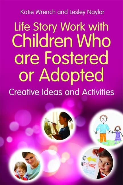 Life Story Work With Children Who Are Fostered or Adopted: Creative Ideas and A