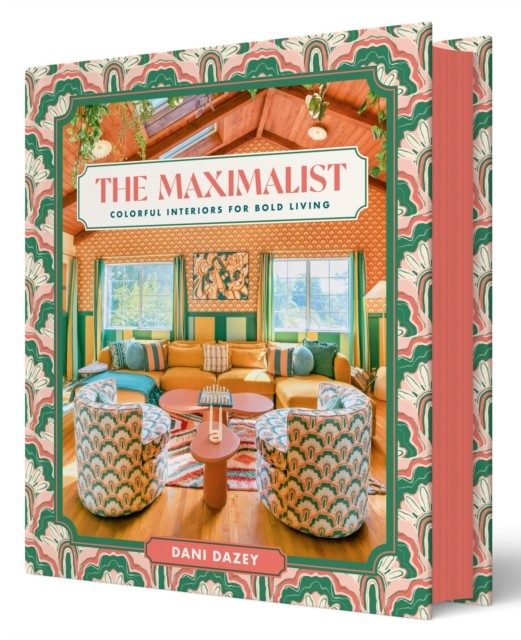 The Maximalist Colorful Interiors for Bold Living by Dani Dazey (Hardback Book)