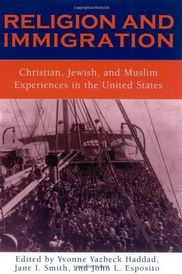 RELIGION AND IMMIGRATION: CHRISTIAN, JEWISH, AND MUSLIM By Yvonne Yazbeck Haddad