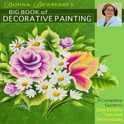 Donna Dewberry's Big Book of Decorative Painting: A Complete Guide to One-St...