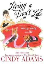 Living a Dog's Life: Jazzy, Juicy, ..., Adams, Cindy He