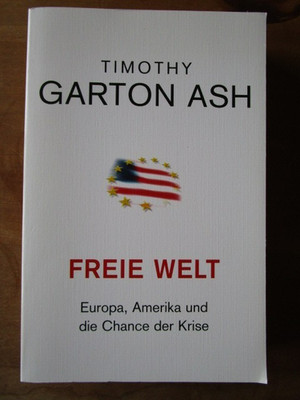 Timothy Garton Ash - Freie Welt. Europa, Amerika und die Chance der Krise