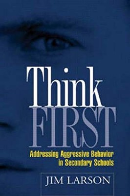 THINK FIRST: ADDRESSING AGGRESSIVE BEHAVIOR IN SECONDARY By Jim Larson EXCELLENT
