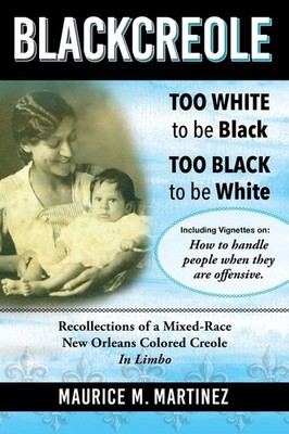 Blackcreole: Too White To Be Black Too Black To Be White, Recollections of a...