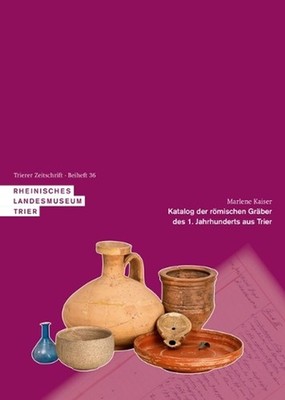 Katalog Der Rmischen Grber Des 1. Jahrhunderts Aus Trier: Mit Einem Anthropologi