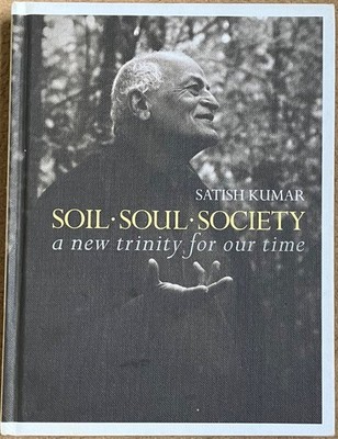 Soil Soul Society A New Trinity for Our Time By Satish Kumar Signed 1st Edition