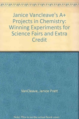 Janice Vancleave's A+ Projects in Chemistry: Winning Experiments for Science...