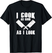 Funny Cook Cooking Chef - I Cook As Good As I Look Unisex T-Shirt