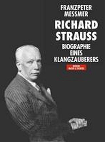Richard Strauss. Biographie Eines Klangzauberers, Franzpeter Messmer