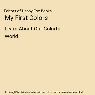My First Colors: Learn About Our Colorful World, Editors of Happy Fox Books