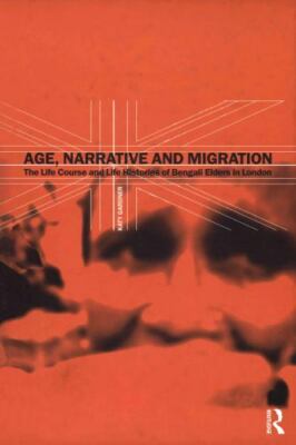 Age, Narrative and Migration: The Life Course and Life Histories of Bengali Elde