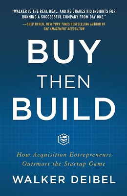 Buy Then Build How Acquisition Entrepreneurs Outsmart the Startup Game hardcover
