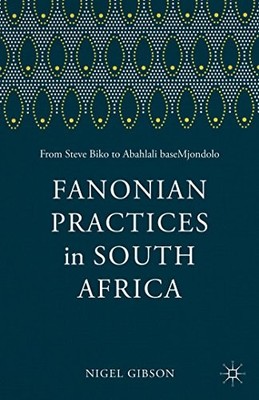 Gibson - Fanonian Practices in South Africa  From Steve Biko to Abahla - X555z