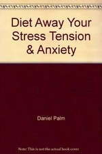 DIET AWAY YOUR STRESS, TENSION, AND ANXIETY: THE FRUCTOSE By J. Daniel Palm *VG*