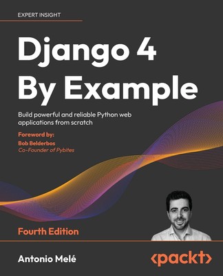 Django 4 By Example - Fourth Edition: Build powerful and reliable Python web...