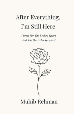 After Everything, I'm Still Here: Poems For The Broken Heart And, The One Who Su