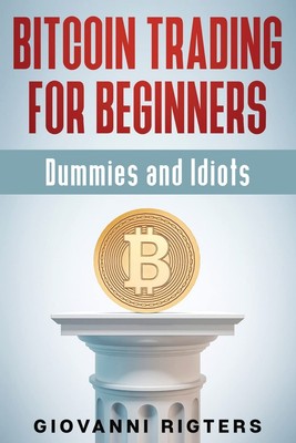 Bitcoin Trading für Anfänger, Dummies & Idioten, Rigter, Giovann