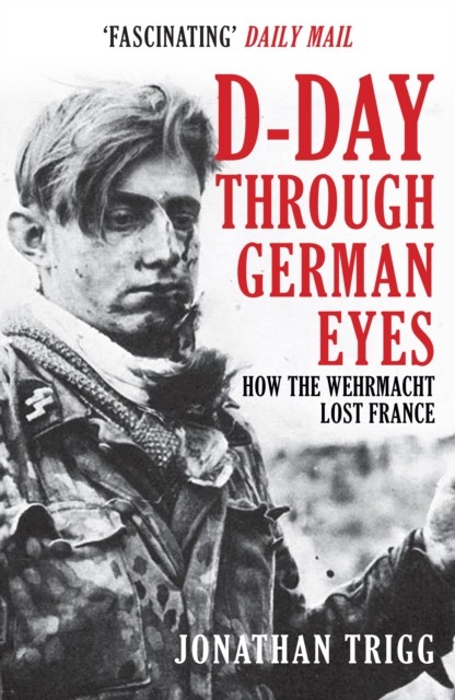 D-Day Through German Eyes by Jonathan Trigg (Paperback Book)