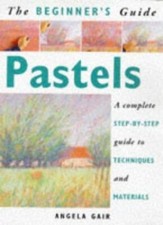 Beginner's Guide Pastels: A Complete Step-By-Step Guide to Techniques  Material