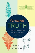 Ground Truth: A Guide to Tracking Climate Change at Home by Hineline