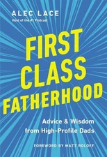 First Class Fatherhood: Advice and Wisdom from High-Profile Dads .. NEW