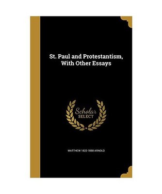 St. Paul and Protestantism, With Other Essays, Matthew Arnold