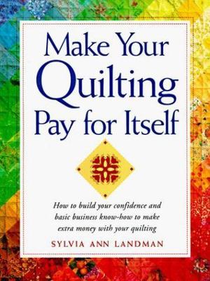Make Your Quilting Pay for Itself by Sylvia Ann Landman