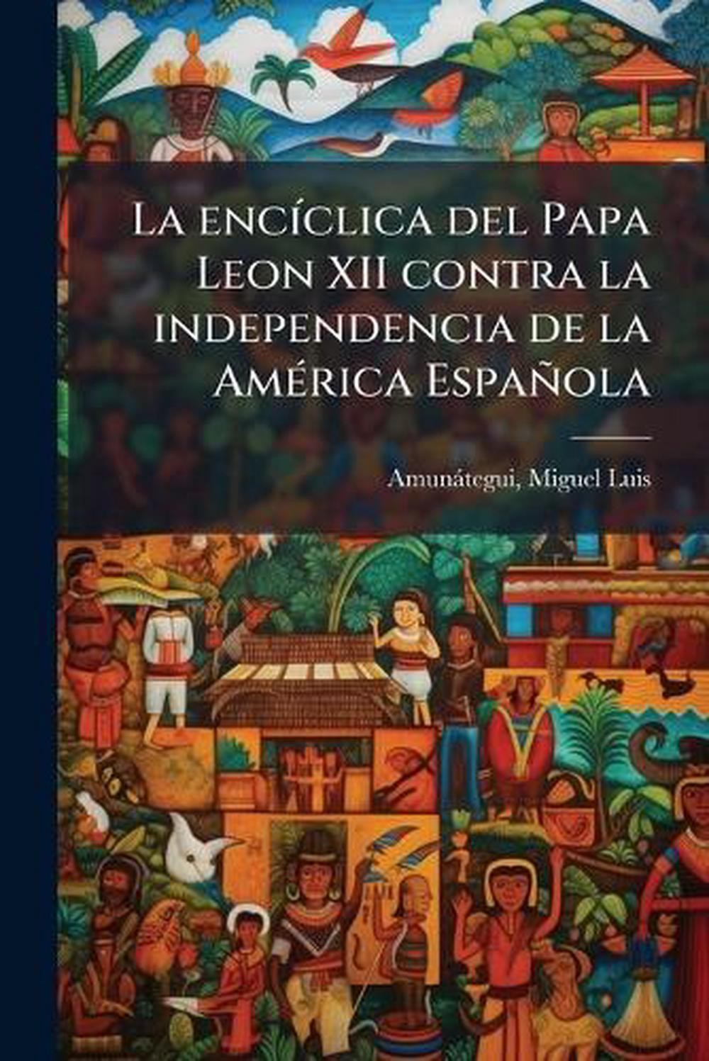 La enc-clica del Papa Leon XII contra la independencia de la Am(c)rica Espaola b