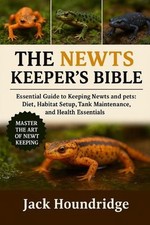 The Newts Keeper's Bible: Essential Guide to Keeping Newts and Salamanders as Pe