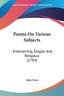 Poems On Various Subjects Entertaining, Elegiac And Religious (1783) Jane Cave