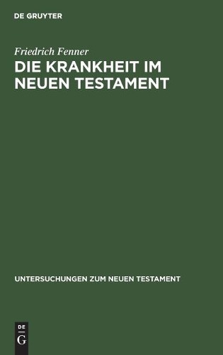 Friedrich Fenner Die Krankheit Im Neuen Testament (Hardback)