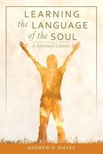 Learning the Language of the Soul: A Spiritual Lexicon,Andrew D 