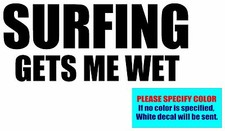 SURFING GETS ME WET Vinyl decal sticker Graphic Die Cut 12"