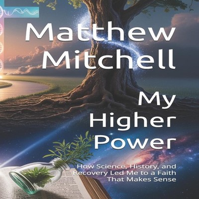 My Higher Power How Science History and Recovery Led Me to a Fait