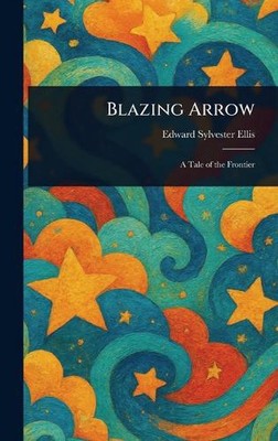 Blazing Arrow by Edward Sylvester Ellis Hardcover Book