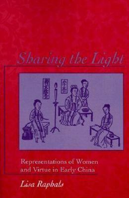 Sharing the Light: Representations of Women and Virtue in Early China (S U N Y S