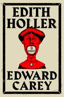 Edith Holler : A Novel Hardcover Edward Carey