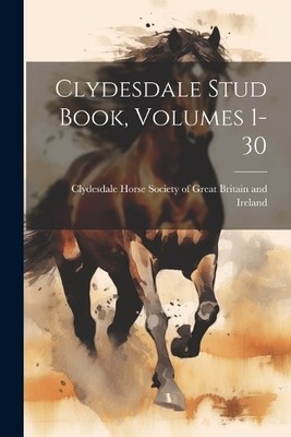Clydesdale Horse Society of Great B Clydesdale Stud Book, Volumes (Taschenbuch)