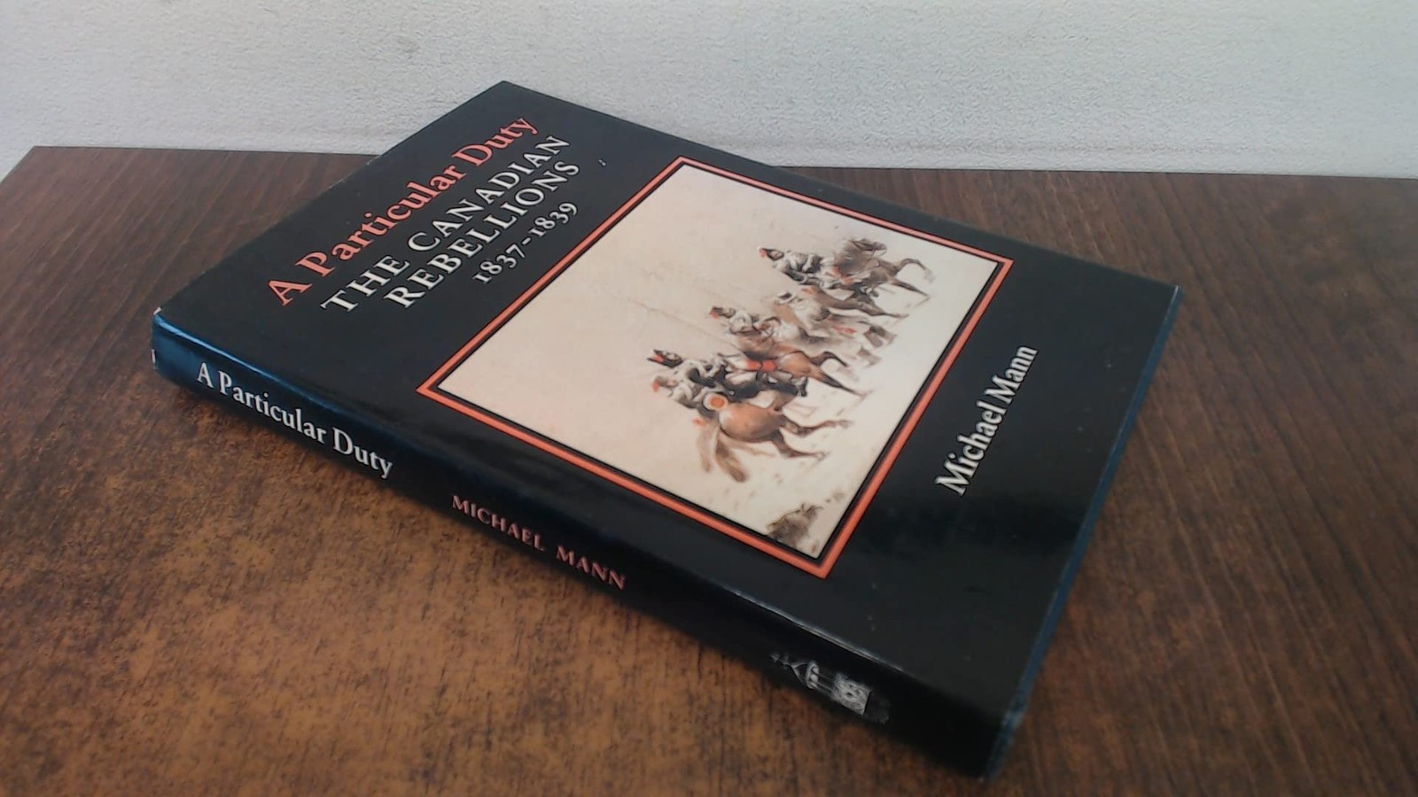 A Particular Duty Canadian Rebellions, 1837-39 - Michael Mann - HBK - Very Good