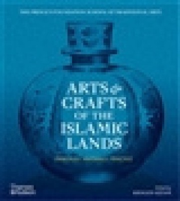Arts & Crafts of the Islamic Lands: Principles   Materials   Practice