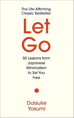 Let Go: 50 Lessons from Japanese Minimalism (Hardcover) by Daisuke Yosumi