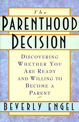 The Parenthood Decision: Discovering Whether You Are Ready and Willing to Be...