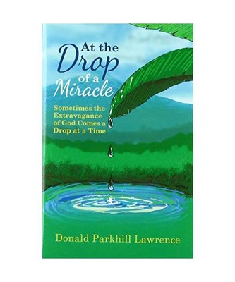 At the Drop of a Miracle: Sometimes the Extravagance of God Comes a Drop at a Ti